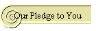 Our Pledge to You